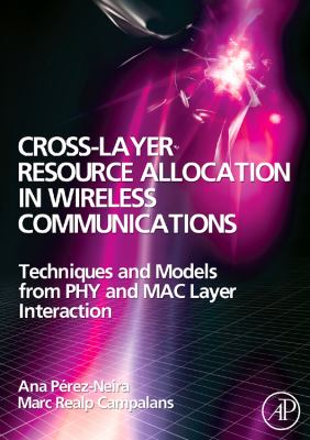 Cross-Layer Resource Allocation in Wireless Communications : Techniques and Models from PHY and MAC Layer Interaction