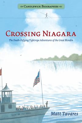 Crossing Niagara : The Death-Defying Tightrope Adventures of the Great Blondin