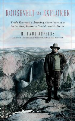 Roosevelt the Explorer : T. R.'s Amazing Adventures As a Naturalist, Conservationist, and Explorer