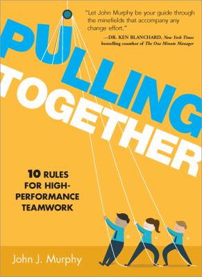 Pulling Together : 10 Rules for High Performance Teamwork