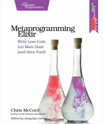 Metaprogramming Elixir : Write Less Code, Get More Done (and Have Fun!)
