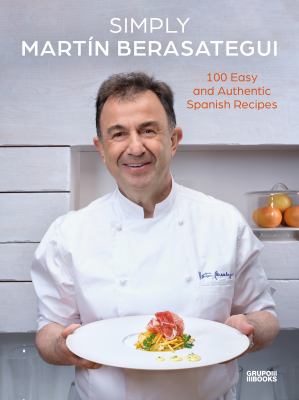 Simply Martín Berasategui : 100 Easy and Authentic Spanish Recipes