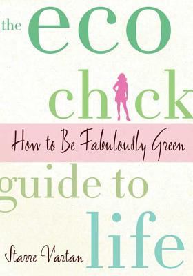 The Eco Chick Guide to Life : How to Be Fabulously Green