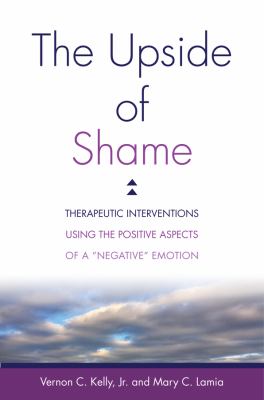 The Upside of Shame : Therapeutic Interventions Using the Positive Aspects of a Negative Emotion