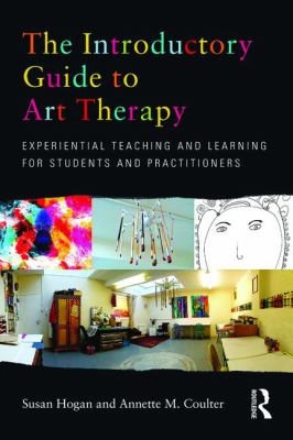 The Introductory Guide to Art Therapy : Experiential Teaching and Learning for Students and Practitioners