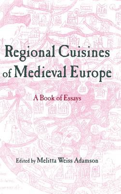 Regional Cuisines of Medieval Europe : A Book of Essays