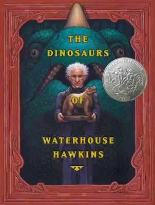 The Dinosaurs of Waterhouse Hawkins : An Illuminating History of Mr. Warehouse Hawkins, Artist and Lecturer