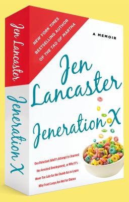 Jeneration X : One Reluctant Adult's Attempt to Unarrest Her Arrested Development; or, Why It's Never Too Late for Her Dumb Ass to Learn Why Froot Loops Are Not for Dinner
