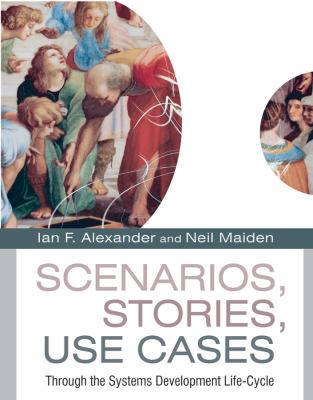 Scenarios, Stories, Use Cases : Through the Systems Development Life-Cycle