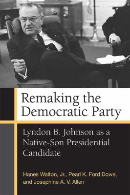 Remaking the Democratic Party : Lyndon B. Johnson As a Native-Son Presidential Candidate