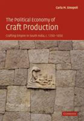 The Political Economy of Craft Production : Crafting Empire in South India, C. 1350-1650