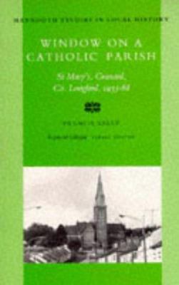 Window on a Catholic Parish : Granard, County Longford 1933-1968 (The Pastorate of Reverend Denis O'Kane)
