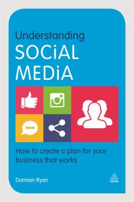 Understanding Social Media : How to Create a Plan for Your Business That Works