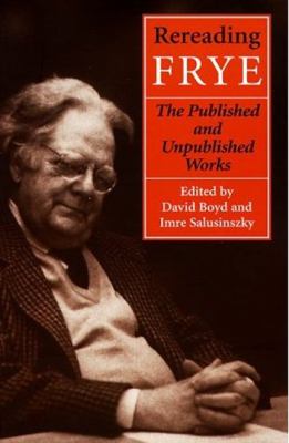 Rereading Frye : The Published and the Unpublished Works