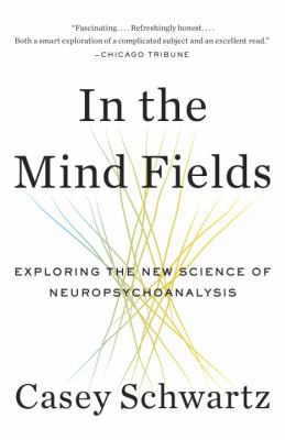 In the Mind Fields : Exploring the New Science of Neuropsychoanalysis