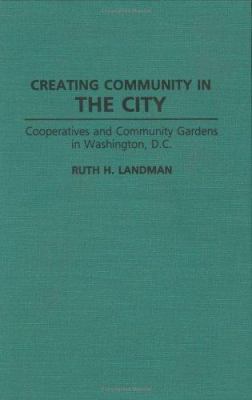 Creating Community in the City : Cooperatives and Community Gardens in Washington, D. C.
