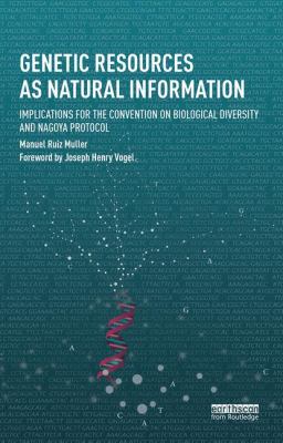 Genetic Resources As Natural Information : Implications for the Convention on Biological Diversity and Nagoya Protocol