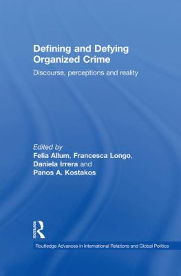 Defining and Defying Organised Crime : Discourse, Perceptions and Reality