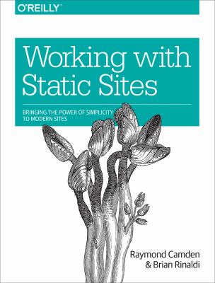 Working with Static Sites : Bringing the Power of Simple to Modern Websites