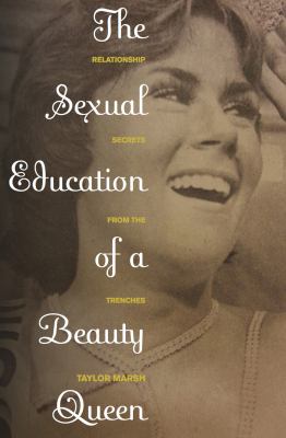 The Sexual Education of a Beauty Queen : Relationship Secrets from the Trenches