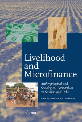 Livelihood and Microfinance : Anthropological and Sociological Perspectives on Savings and Debt