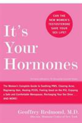 It's Your Hormones : The Women's Complete Guide to Soothing PMS, Clearing Acne, Regrowing Hair, Healing PCOS, Feeling Good on the Pill, Enjoying a Safe and Comfortable Menopause, Recharging Your Sex Drive ... and More!