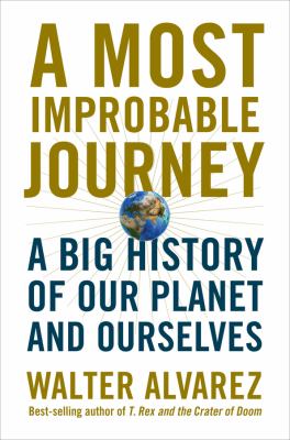 A Most Improbable Journey : A Big History of Our Planet and Ourseleves