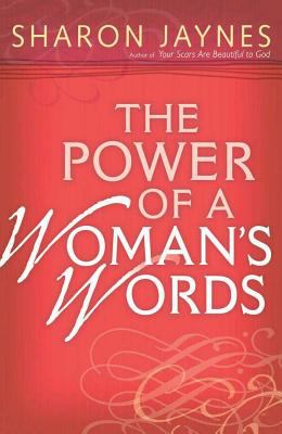 The Power of a Woman's Words : Speaking Life and Encouragement into Your Relationships