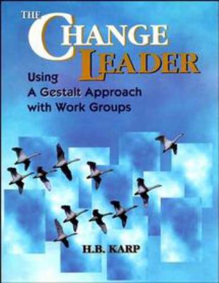 The Change Leader : Using a Gestalt Approach with Work Groups