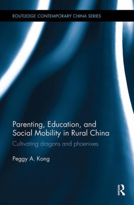 Parenting, Education, and Social Mobility in Rural China : Cultivating Dragons and Phoenixes