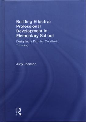 Building Effective Professional Development in Elementary School : Designing a Path for Excellent Teaching