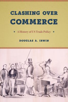 Clashing over Commerce : A History of US Trade Policy