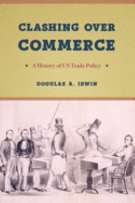 Clashing over Commerce : A History of US Trade Policy