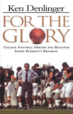 For the Glory : College Football Dreams and Realities Inside Paterno's Program