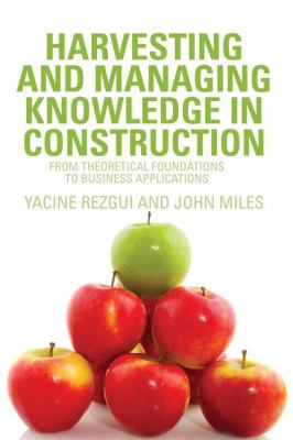 Harvesting and Managing Knowledge in Construction : From Theoretical Foundations to Business Applications