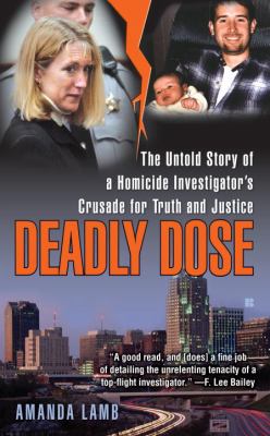 Deadly Dose : The Untold Story of a Homicide Investigator's Crusade for Truth and Justice