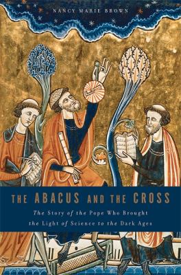 The Abacus and the Cross : The Story of the Pope Who Brought the Light of Science to the Dark Ages