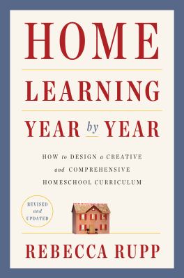 Home Learning Year by Year, Revised and Updated : How to Design a Creative and Comprehensive Homeschool Curriculum