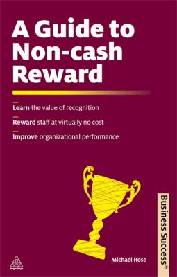 A Guide to Non-Cash Reward : Learn the Value of Recognition - Reward Staff at Virtually No Cost - Improve Organizational Performance