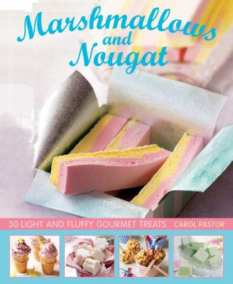 Marshmallows and Nougat : 30 Light and Fluffy Gourmet Treats