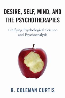 Desire, Self, Mind, and the Psychotherapies : Unifying Psychological Science and Psychoanalysis