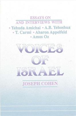 Voices of Israel : Essays on and Interviews with Yehuda Amichai, A. B. Yehoshua, T. Carmi, Aharon Appelfeld, and Amos Oz