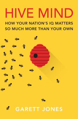 Hive Mind : How Your Nation's IQ Matters So Much More Than Your Own