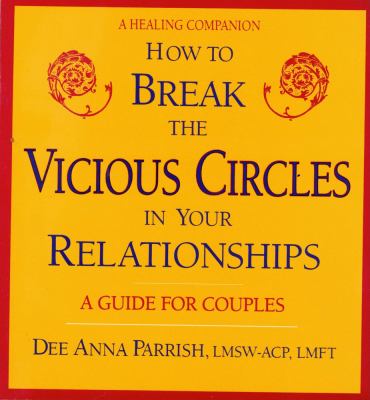 How to Break the Vicious Circles in Your Relationships : A Guide for Couples