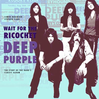 Wait for the Ricochet Deep Purple : The Story of the Band's Classic Album