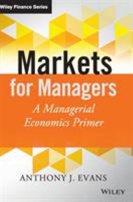 Markets for Managers : A Managerial Economics Primer