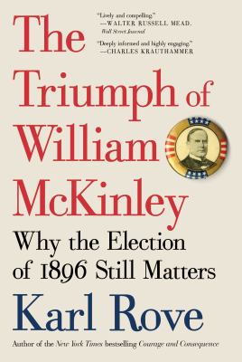 The Triumph of William Mckinley : Why the Election of 1896 Still Matters