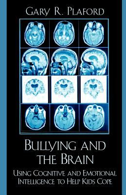 Bullying and the Brain : Using Cognitive and Emotional Intelligence to Help Kids Cope