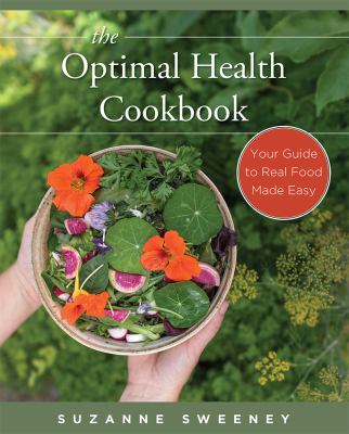 The Optimal Health Cookbook : Your Guide to Real Food Made Easy