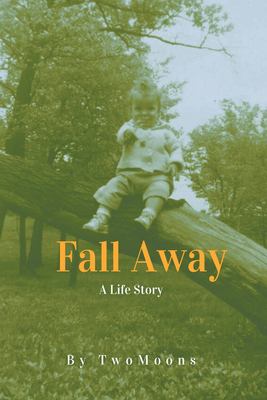Fall Away : A Life Story
